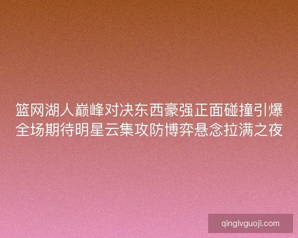 篮网湖人巅峰对决东西豪强正面碰撞引爆全场期待明星云集攻防博弈悬念拉满之夜
